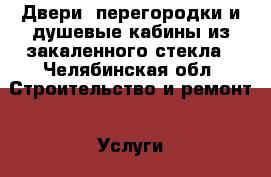 Двери, перегородки и душевые кабины из закаленного стекла - Челябинская обл. Строительство и ремонт » Услуги   . Челябинская обл.